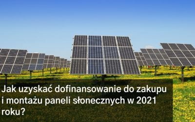Jak uzyskać dofinansowanie do zakupu i montażu paneli słonecznych w 2021 roku?